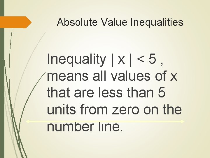 Absolute Value Inequalities Inequality | x | < 5 , means all values of