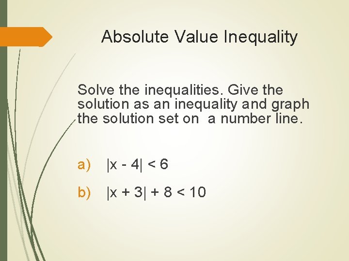 Absolute Value Inequality Solve the inequalities. Give the solution as an inequality and graph