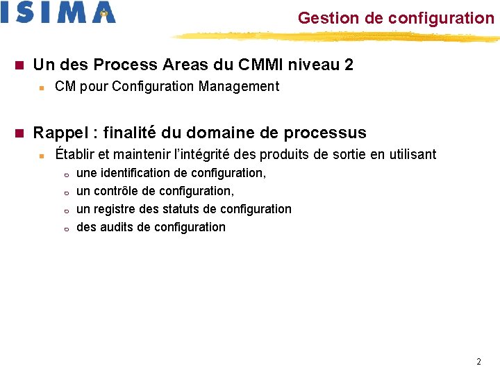 Gestion de configuration n Un des Process Areas du CMMI niveau 2 n n