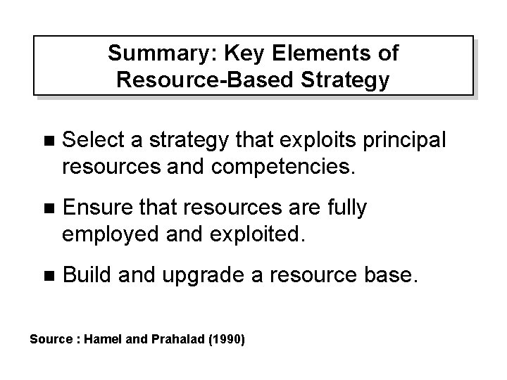 Summary: Key Elements of Resource-Based Strategy n Select a strategy that exploits principal resources