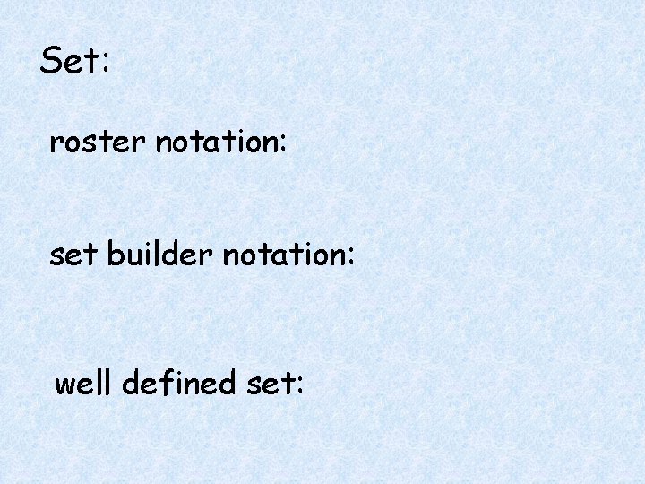 Set: roster notation: set builder notation: well defined set: 