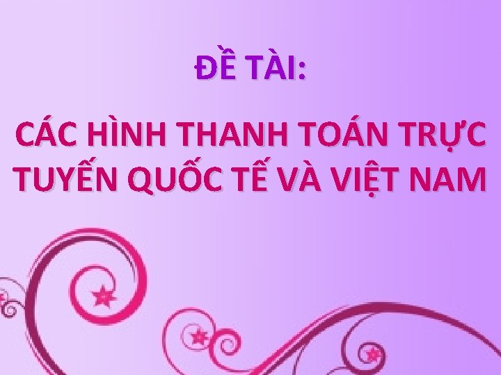 ĐỀ TÀI: CÁC HÌNH THANH TOÁN TRỰC TUYẾN QUỐC TẾ VÀ VIỆT NAM 