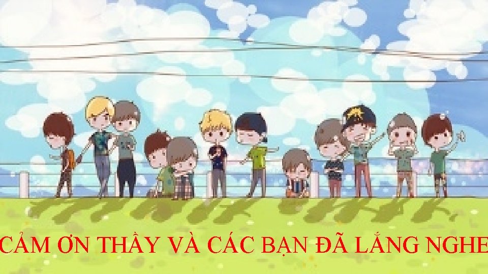 CẢM ƠN THẦY VÀ CÁC BẠN ĐÃ LẮNG NGHE 