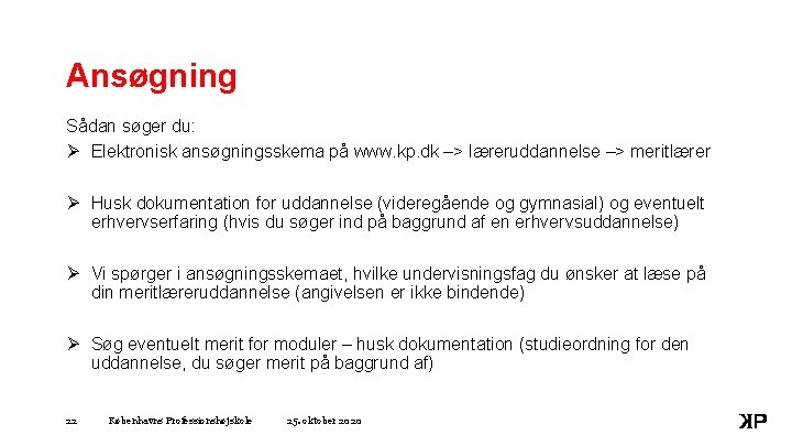 Ansøgning Sådan søger du: Ø Elektronisk ansøgningsskema på www. kp. dk –> læreruddannelse –>