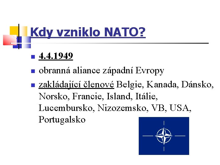 Kdy vzniklo NATO? 4. 4. 1949 obranná aliance západní Evropy zakládající členové Belgie, Kanada,