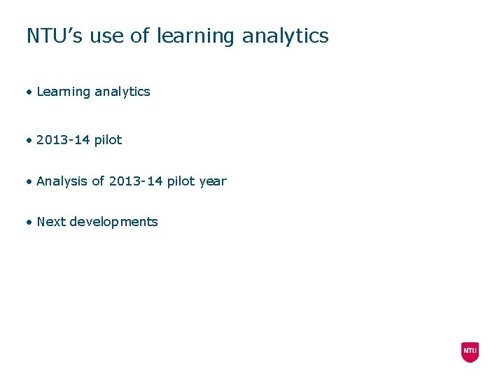 NTU’s use of learning analytics • Learning analytics • 2013 -14 pilot • Analysis