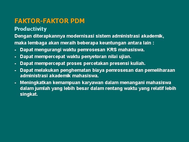 FAKTOR-FAKTOR PDM Productivity Dengan diterapkannya modernisasi sistem administrasi akademik, maka lembaga akan meraih beberapa