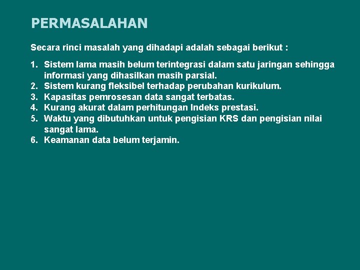 PERMASALAHAN Secara rinci masalah yang dihadapi adalah sebagai berikut : 1. Sistem lama masih