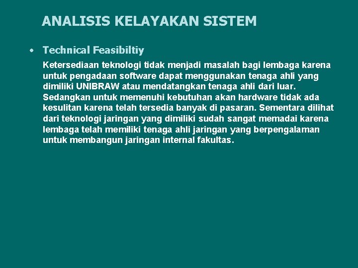 ANALISIS KELAYAKAN SISTEM • Technical Feasibiltiy Ketersediaan teknologi tidak menjadi masalah bagi lembaga karena