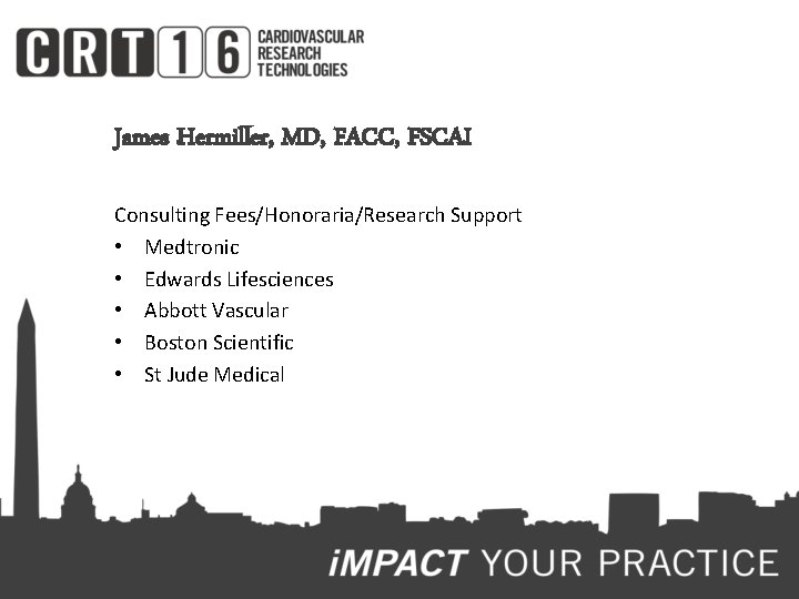 James Hermiller, MD, FACC, FSCAI Consulting Fees/Honoraria/Research Support • Medtronic • Edwards Lifesciences •