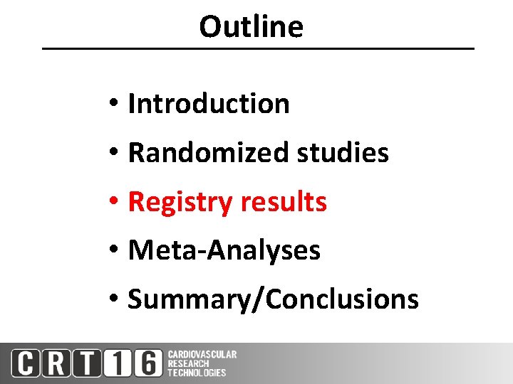 Outline • Introduction • Randomized studies • Registry results • Meta-Analyses • Summary/Conclusions 