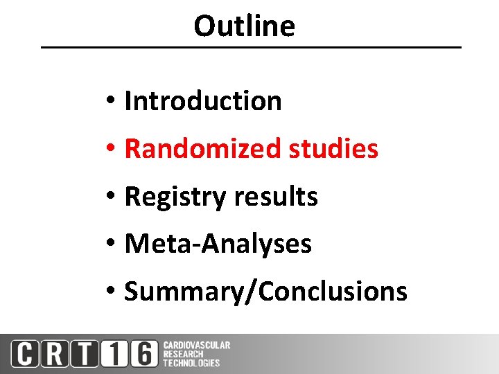 Outline • Introduction • Randomized studies • Registry results • Meta-Analyses • Summary/Conclusions 