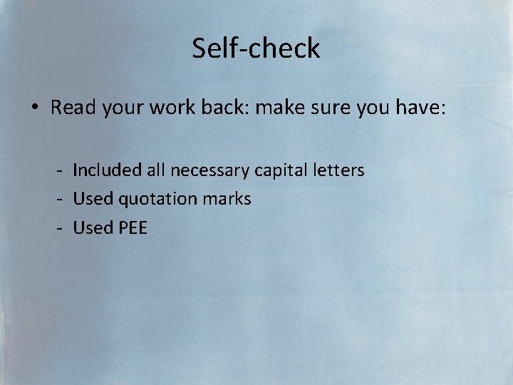 Self-check • Read your work back: make sure you have: - Included all necessary