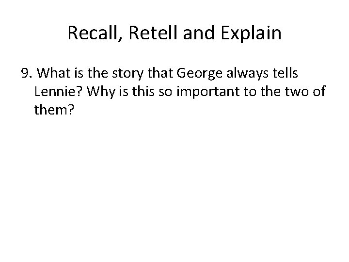 Recall, Retell and Explain 9. What is the story that George always tells Lennie?