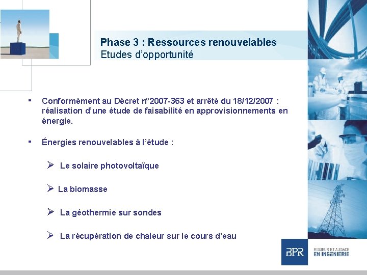 Phase 3 : Ressources renouvelables Etudes d’opportunité ▪ Conformément au Décret n° 2007 -363