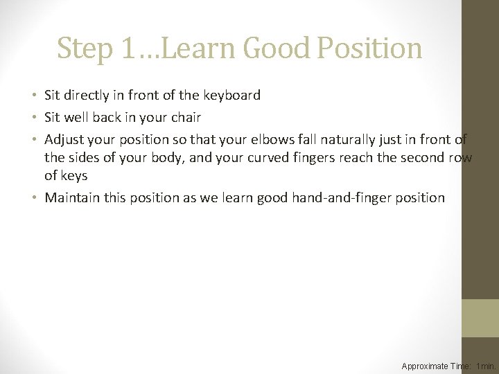 Step 1…Learn Good Position • Sit directly in front of the keyboard • Sit Step 1…Learn Good Position • Sit directly in front of the keyboard • Sit