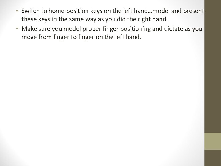 • Switch to home-position keys on the left hand…model and present these keys • Switch to home-position keys on the left hand…model and present these keys