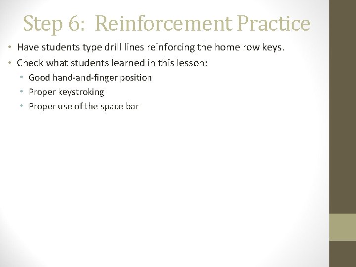 Step 6: Reinforcement Practice • Have students type drill lines reinforcing the home row Step 6: Reinforcement Practice • Have students type drill lines reinforcing the home row