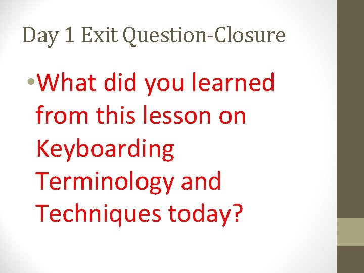 Day 1 Exit Question-Closure • What did you learned from this lesson on Keyboarding Day 1 Exit Question-Closure • What did you learned from this lesson on Keyboarding