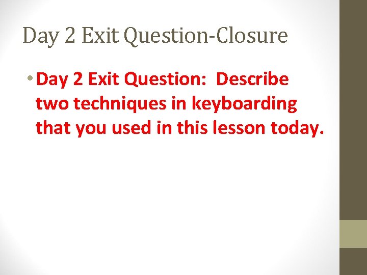 Day 2 Exit Question-Closure • Day 2 Exit Question: Describe two techniques in keyboarding Day 2 Exit Question-Closure • Day 2 Exit Question: Describe two techniques in keyboarding