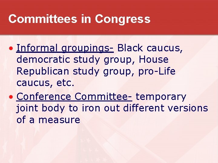 Committees in Congress • Informal groupings- Black caucus, democratic study group, House Republican study