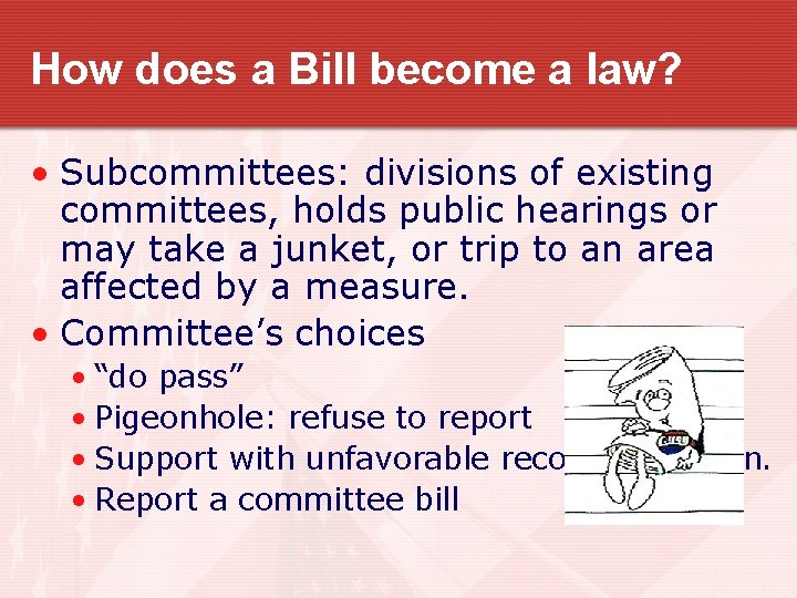 How does a Bill become a law? • Subcommittees: divisions of existing committees, holds