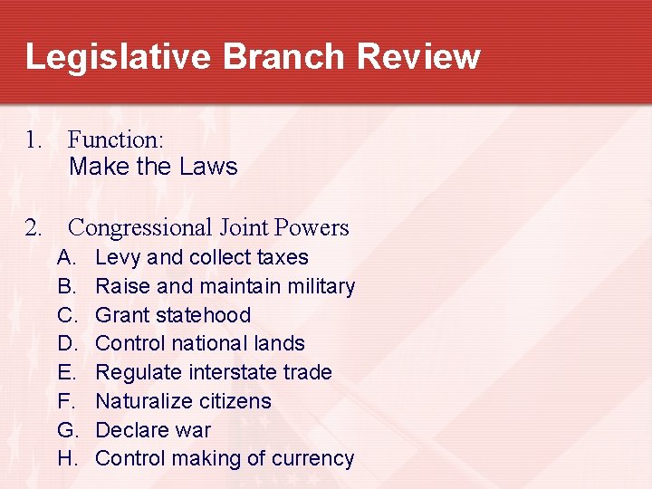 Legislative Branch Review 1. Function: Make the Laws 2. Congressional Joint Powers A. B.