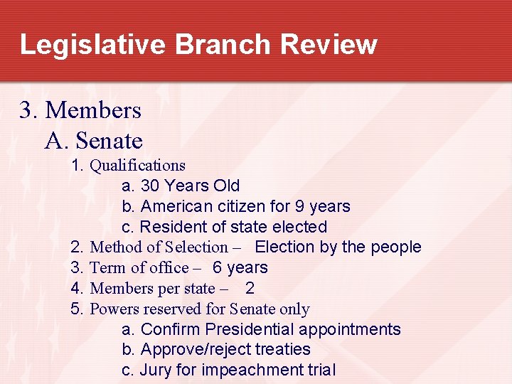 Legislative Branch Review 3. Members A. Senate 1. Qualifications a. 30 Years Old b.