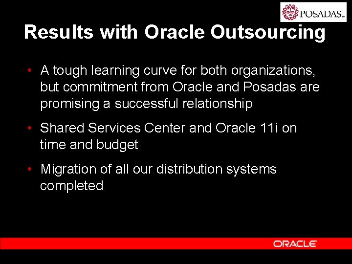 Results with Oracle Outsourcing • A tough learning curve for both organizations, but commitment