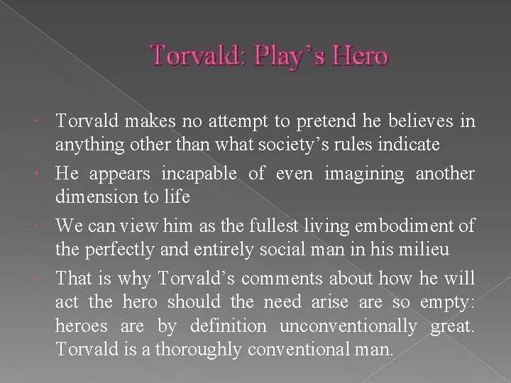 Torvald: Play’s Hero Torvald makes no attempt to pretend he believes in anything other