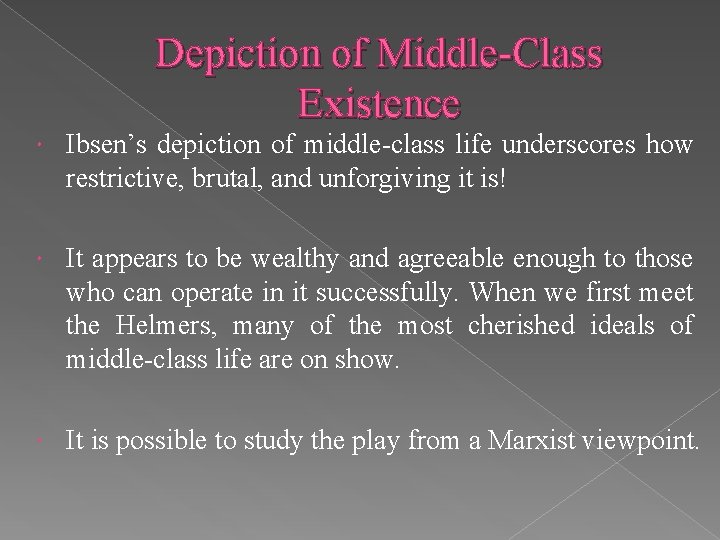 Depiction of Middle-Class Existence Ibsen’s depiction of middle-class life underscores how restrictive, brutal, and