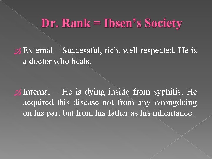 Dr. Rank = Ibsen’s Society External – Successful, rich, well respected. He is a