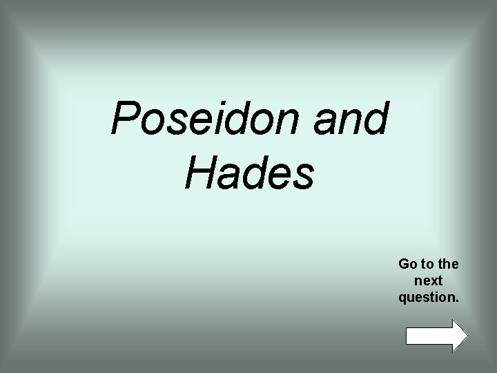 Poseidon and Hades Go to the next question. 