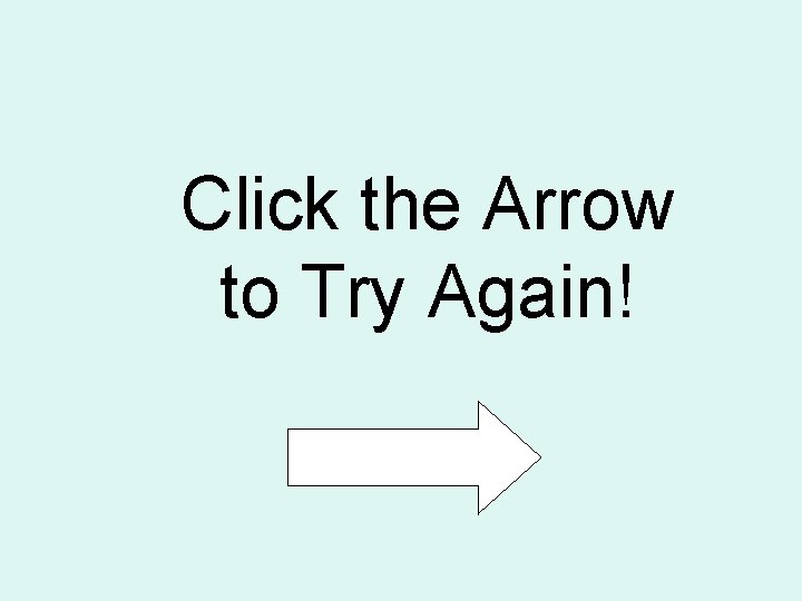 Click the Arrow to Try Again! 