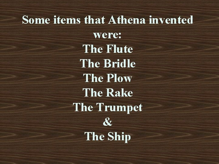 Some items that Athena invented were: The Flute The Bridle The Plow The Rake
