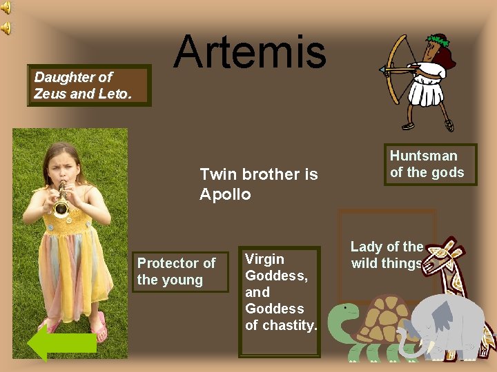 Daughter of Zeus and Leto. Artemis Twin brother is Apollo Protector of the young