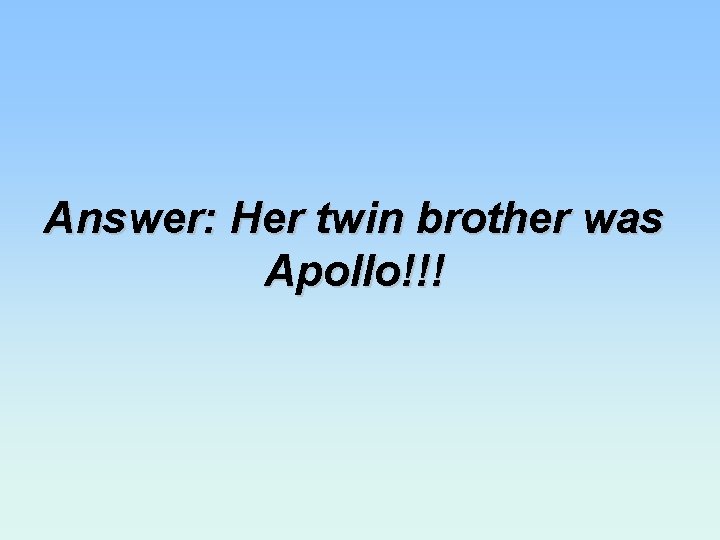 Answer: Her twin brother was Apollo!!! 