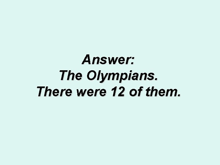 Answer: The Olympians. There were 12 of them. 