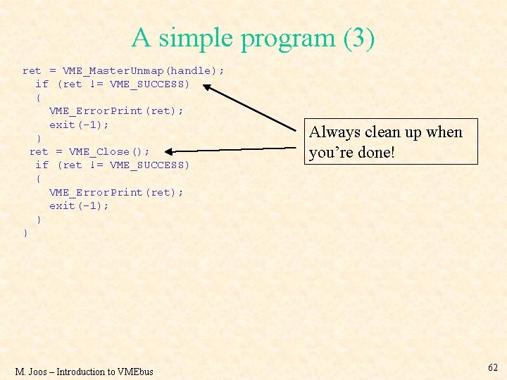 A simple program (3) ret = VME_Master. Unmap(handle); if (ret != VME_SUCCESS) { VME_Error.