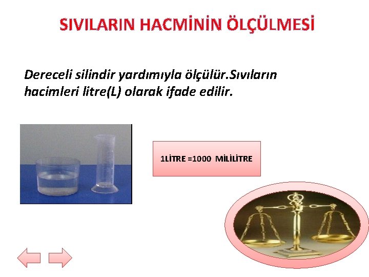 SIVILARIN HACMİNİN ÖLÇÜLMESİ Dereceli silindir yardımıyla ölçülür. Sıvıların hacimleri litre(L) olarak ifade edilir. 1