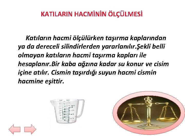 KATILARIN HACMİNİN ÖLÇÜLMESİ Katıların hacmi ölçülürken taşırma kaplarından ya da dereceli silindirlerden yararlanılır. Şekli