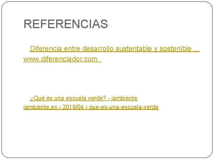 REFERENCIAS Diferencia entre desarrollo sustentable y sostenible. . . www. diferenciador. com ¿Qué es