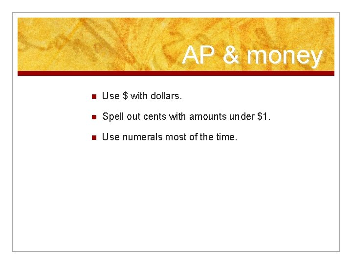 AP & money n Use $ with dollars. n Spell out cents with amounts