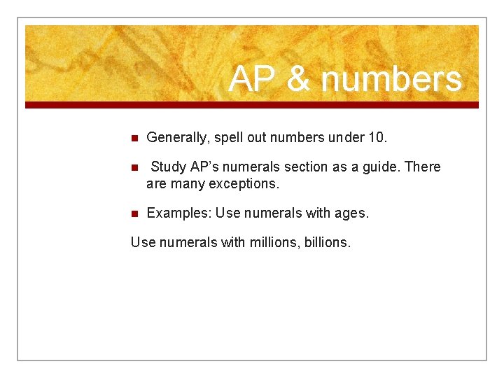 AP & numbers n Generally, spell out numbers under 10. n Study AP’s numerals