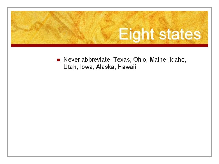 Eight states n Never abbreviate: Texas, Ohio, Maine, Idaho, Utah, Iowa, Alaska, Hawaii 