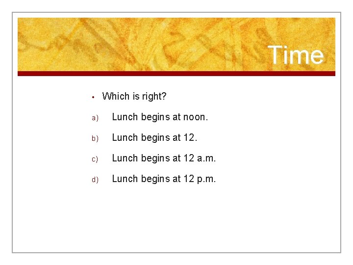 Time • Which is right? a) Lunch begins at noon. b) Lunch begins at