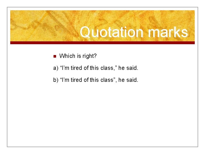 Quotation marks n Which is right? a) “I’m tired of this class, ” he