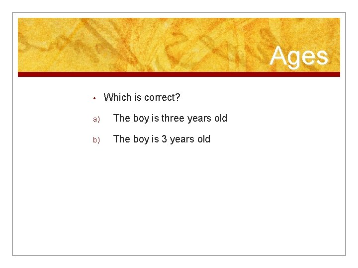Ages • Which is correct? a) The boy is three years old b) The