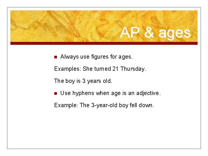AP & ages n Always use figures for ages. Examples: She turned 21 Thursday.
