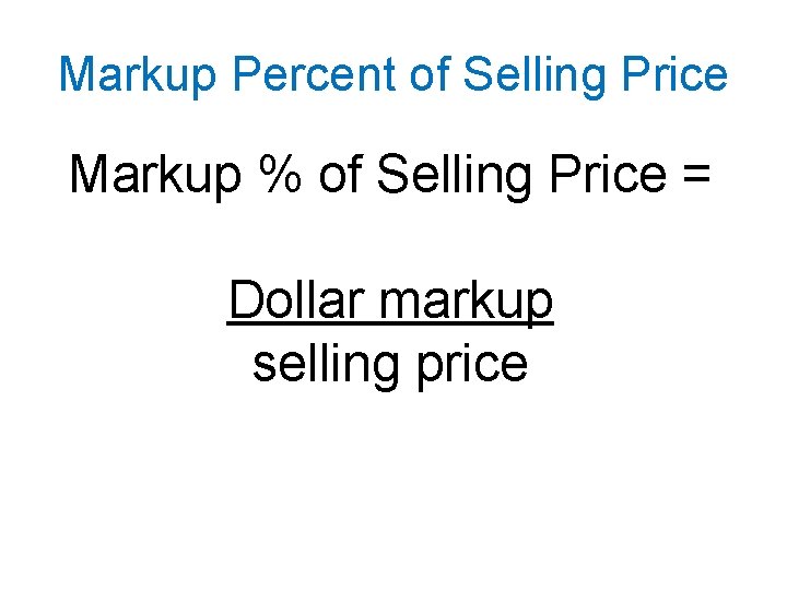 Markup Percent of Selling Price Markup % of Selling Price = Dollar markup selling